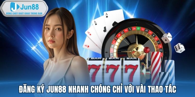 Đăng ký Jun88 nhanh chóng chỉ với vài thao tác